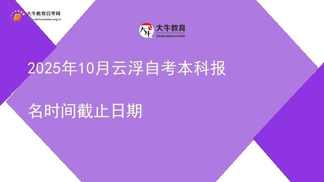 2025年10月云浮自考本科报名时间截止日期图片
