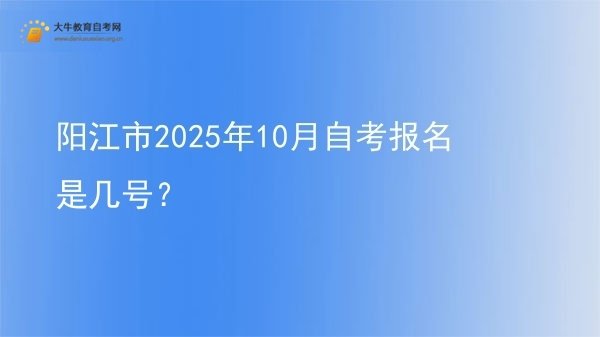 阳江市2025年10月自考报名是几号？图片