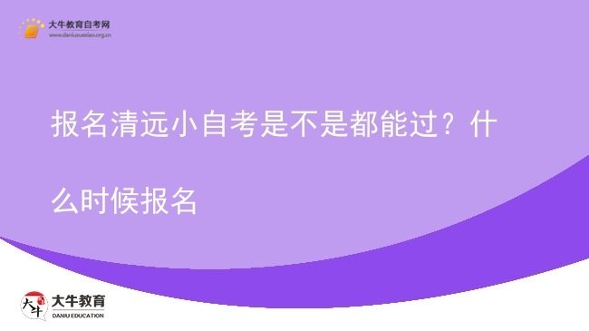 报名清远小自考是不是都能过?什么时候报名图片