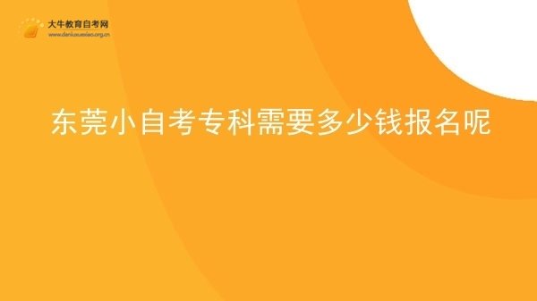 东莞小自考专科需要多少钱报名呢图片