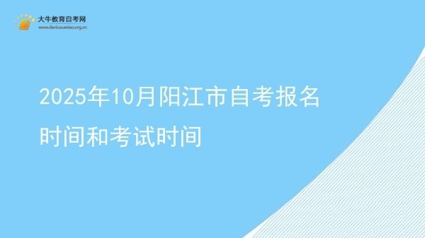 2025年10月阳江市自考报名时间和考试时间图片