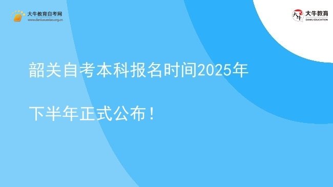 韶关自考本科报名时间2025年下半年正式公布！图片