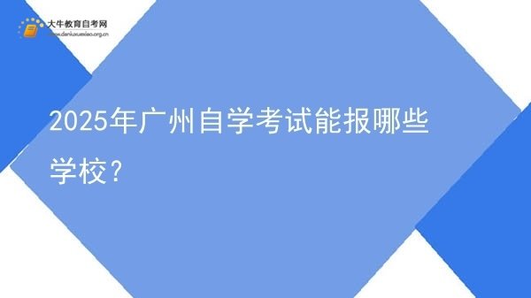 2025年广州自学考试能报哪些学校？图片