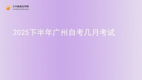 2025下半年广州自考几月考试图片