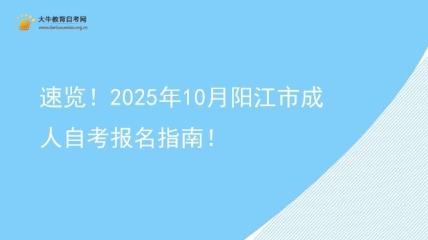 速览！2025年10月阳江市成人自考报名指南！图片