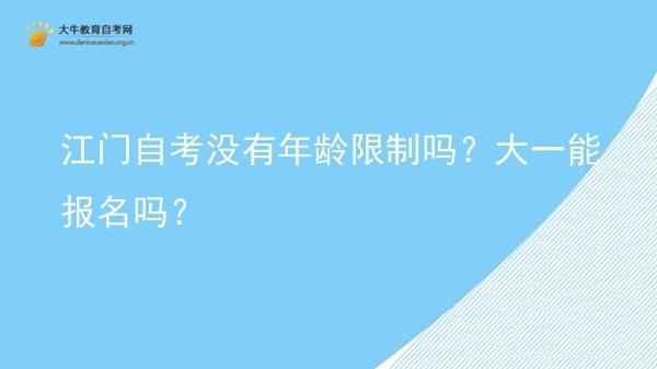 江门自考没有年龄限制吗？大一能报名吗？图片