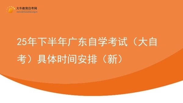 25年下半年广东自学考试（大自考）具体时间安排（新）图片