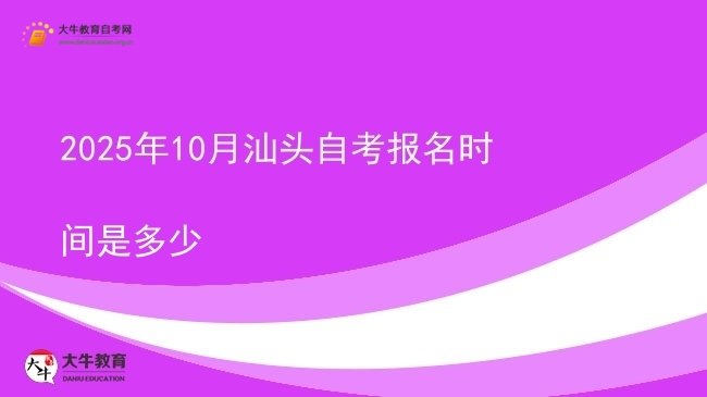 2025年10月汕头自考报名时间是多少图片