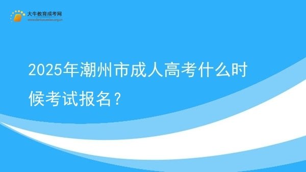 2025年潮州市成人高考什么时候考试报名？图片