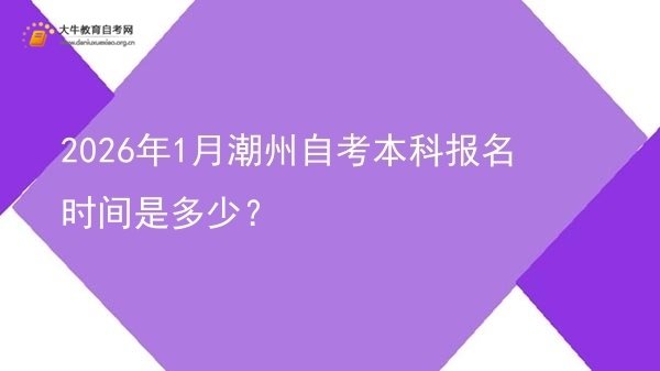 2026年1月潮州自考本科报名时间是多少？图片