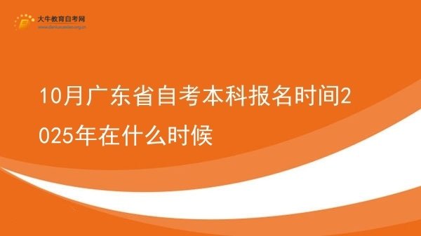 10月广东省自考本科报名时间2025年在什么时候图片