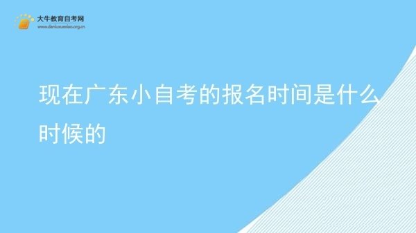 现在广东小自考的报名时间是什么时候的图片