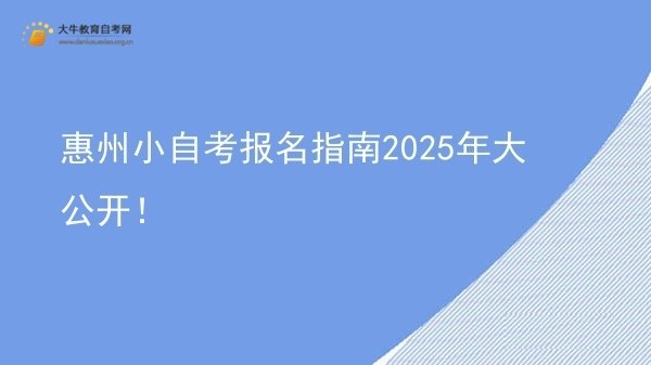 惠州小自考报名指南2025年大公开！图片
