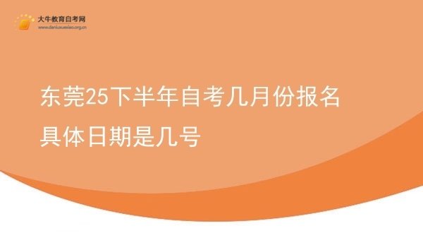 东莞25下半年自考几月份报名 具体日期是几号图片