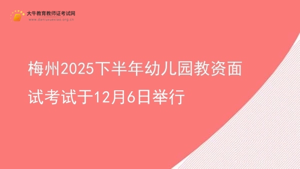 梅州2025下半年幼儿园教资面试考试于12月6日举行图片