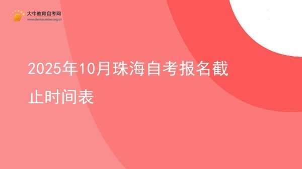 2025年10月珠海自考报名截止时间表图片