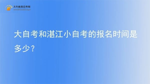 大自考和湛江小自考的报名时间是多少？图片