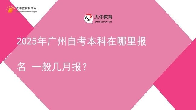 2025年广州自考本科在哪里报名 一般几月报？图片