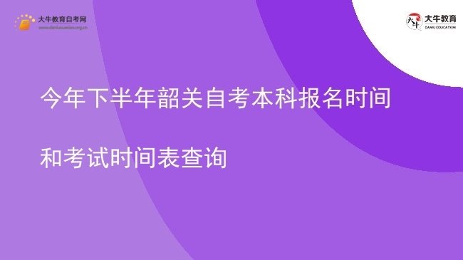 今年下半年韶关自考本科报名时间和考试时间表查询图片