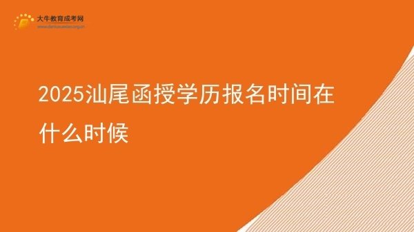 2025汕尾函授学历报名时间在什么时候图片