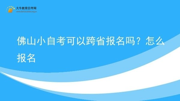 佛山小自考可以跨省报名吗？怎么报名图片