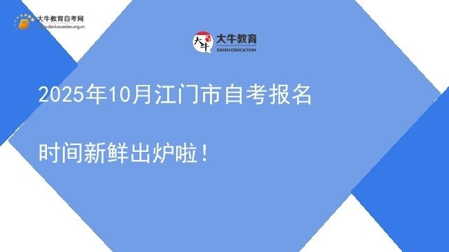 2025年10月江门市自考报名时间新鲜出炉啦！图片