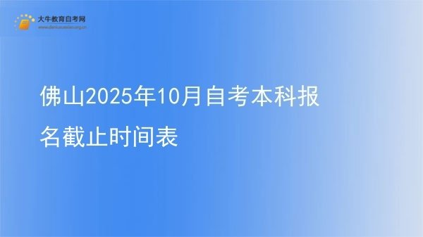 佛山2025年10月自考本科报名截止时间表图片
