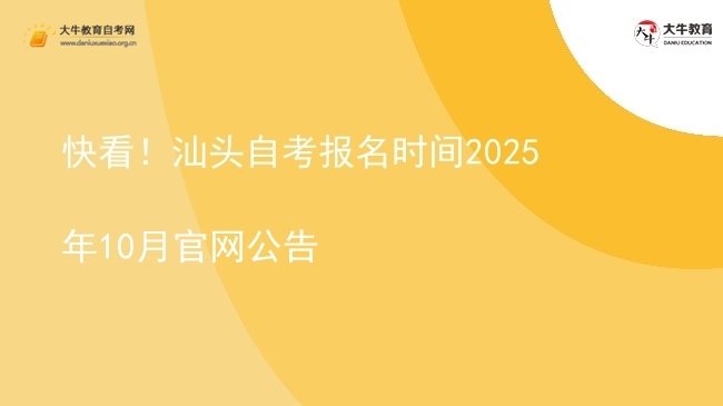 快看！汕头自考报名时间2025年10月官网公告图片