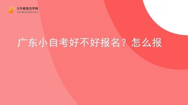 广东小自考好不好报名？怎么报图片