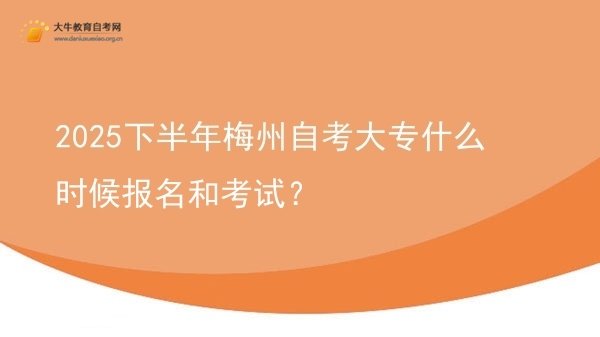 2025下半年梅州自考大专什么时候报名和考试？图片