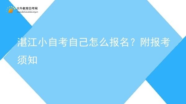 湛江小自考自己怎么报名？附报考须知图片