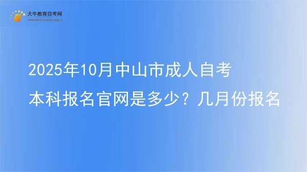 2025年10月中山市成人自考本科报名官网是多少？几月份报名图片