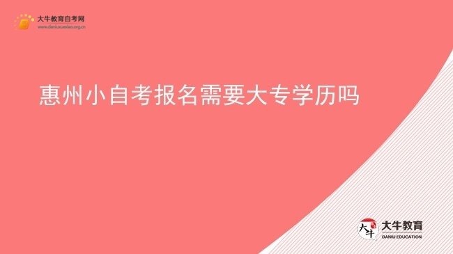 惠州小自考报名需要大专学历吗图片