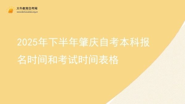 2025年下半年肇庆自考本科报名时间和考试时间表格图片