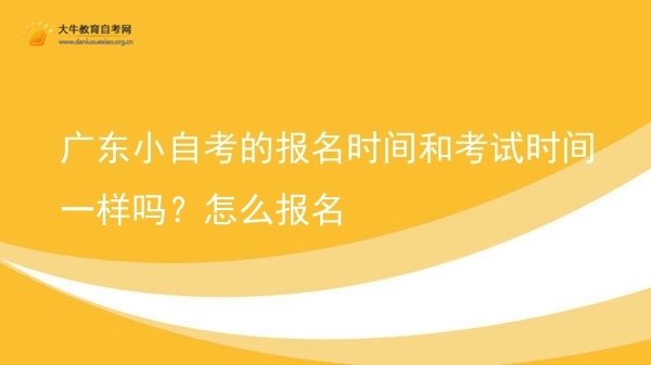 广东小自考的报名时间和考试时间一样吗？怎么报名图片