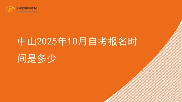 中山2025年10月自考报名时间是多少图片