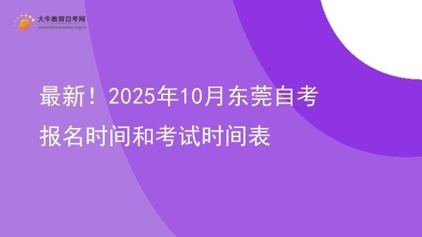 最新！2025年10月东莞自考报名时间和考试时间表图片