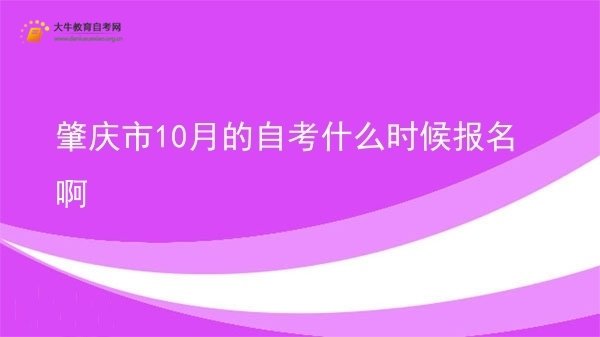 肇庆市10月的自考什么时候报名啊图片
