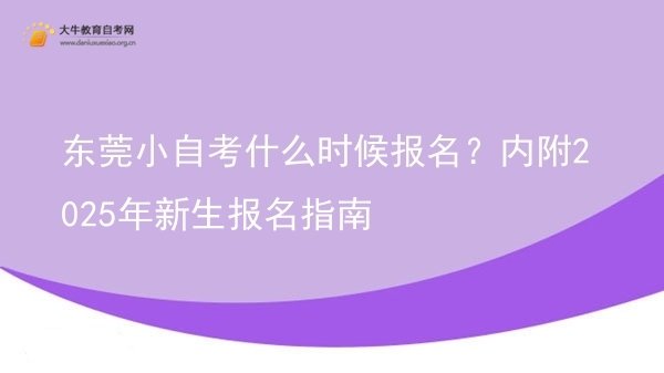 东莞小自考什么时候报名？内附2025年新生报名指南图片