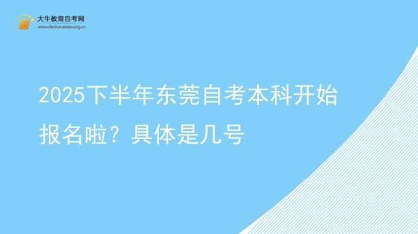 2025下半年东莞自考本科开始报名啦？具体是几号图片