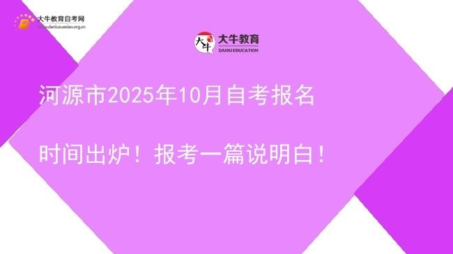 河源市2025年10月自考报名时间出炉！报考一篇说明白！图片