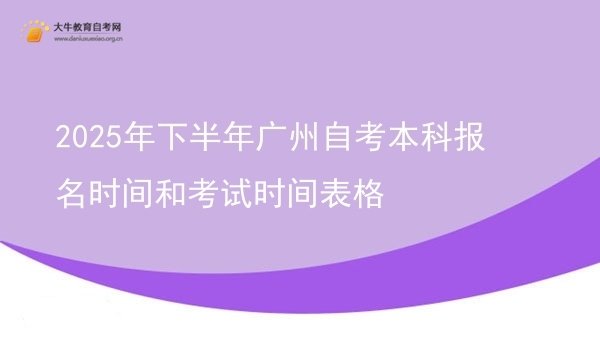 2025年下半年广州自考本科报名时间和考试时间表格图片