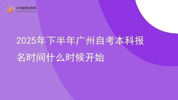 2025年下半年广州自考本科报名时间什么时候开始图片