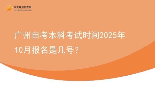 广州自考本科考试时间2025年10月报名是几号？图片