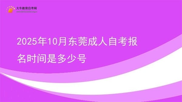 2025年10月东莞成人自考报名时间是多少号图片