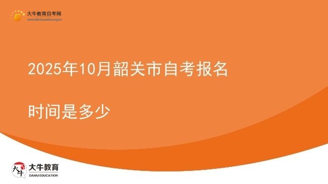 2025年10月韶关市自考报名时间是多少图片