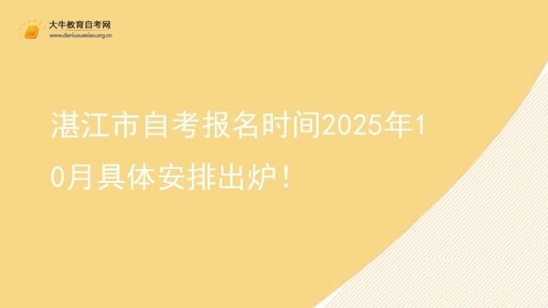 湛江市自考报名时间2025年10月具体安排出炉！图片