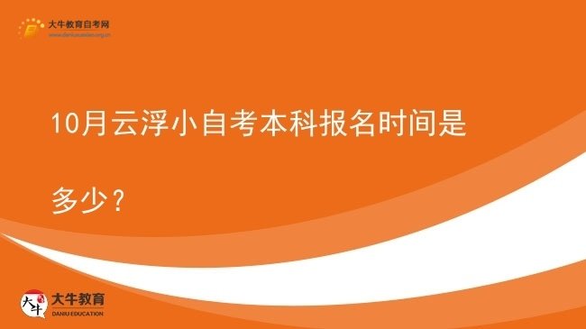 10月云浮小自考本科报名时间是多少？图片