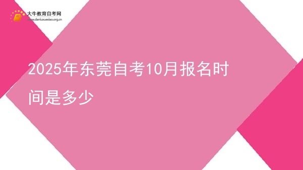 2025年东莞自考10月报名时间是多少图片