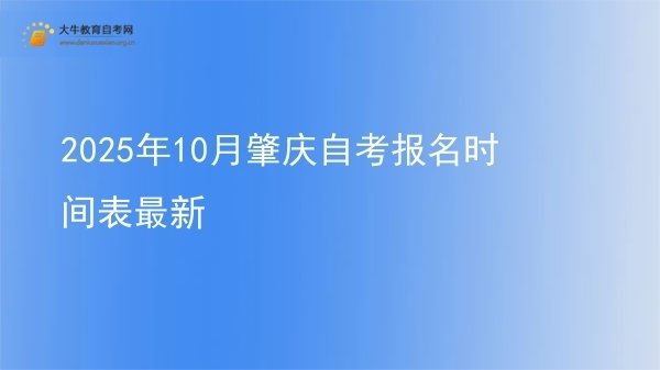 2025年10月肇庆自考报名时间表最新图片